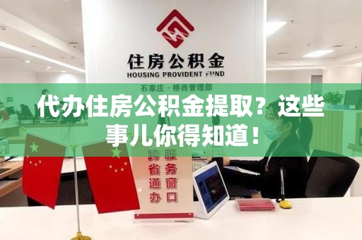 芗城代办住房公积金提取？这些事儿你得知道！