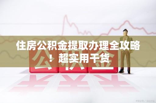 芗城住房公积金提取办理全攻略！超实用干货