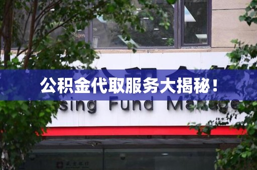 芗城公积金代取服务大揭秘！