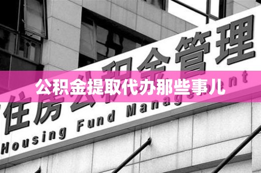 芗城公积金提取代办那些事儿