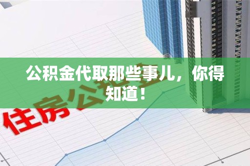 芗城公积金代取那些事儿，你得知道！