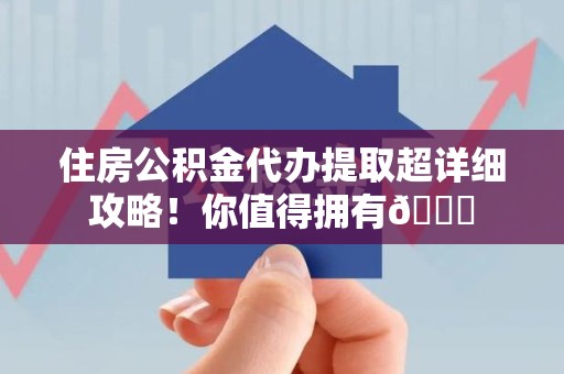 芗城住房公积金代办提取超详细攻略！你值得拥有😎