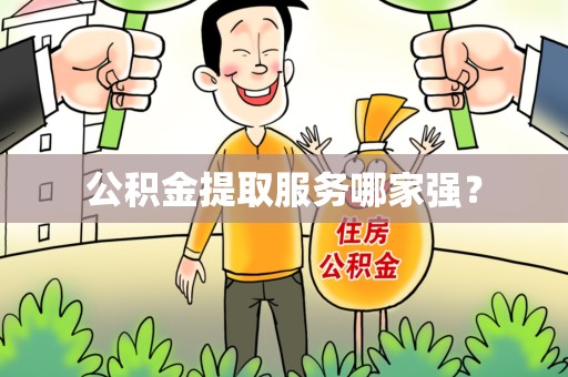 芗城公积金提取服务哪家强? 芗城公积金提取服务哪家强?