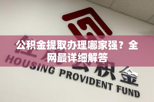 芗城公积金提取办理哪家强？全网最详细解答