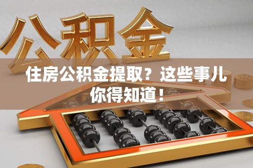 芗城住房公积金提取？这些事儿你得知道！